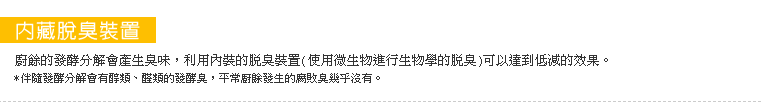 廚餘的發酵分解會產生臭味，利用內裝的脫臭裝置，可以達到低減的效果