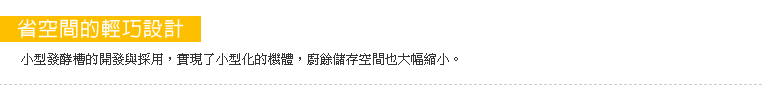 小型發酵槽的開發與採用，實現了小型化的機體，廚餘儲存空間也大幅縮小